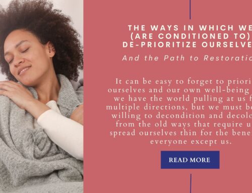 The Ways In Which We (Are Conditioned to) De-Prioritize Ourselves And the Path to Restoration