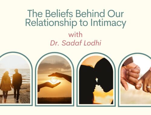 BBB Podcast Episode 26: The Beliefs Behind Our Relationship to Intimacy with Dr. Sadaf Lodhi