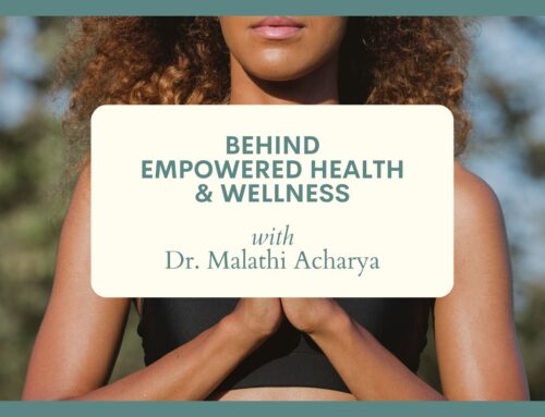 BBB Podcast Episode 32: Behind Empowered Health & Wellness with Dr. Malathi Acharya