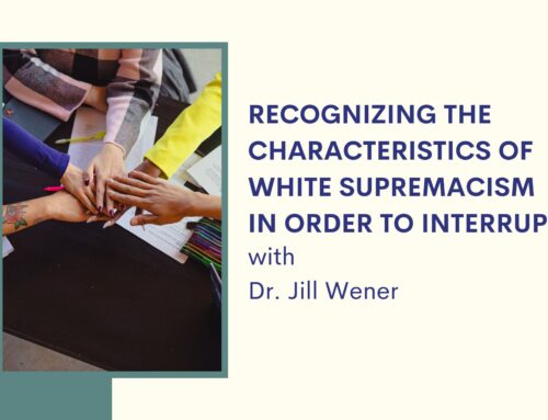 BBB Podcast Episode 34: Recognizing the Characteristics of White Supremacism in Order to Interrupt with Dr. Jill Wener