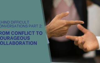 Behind Difficult Conversations Part 2 From Conflict to Courageous Collaboration