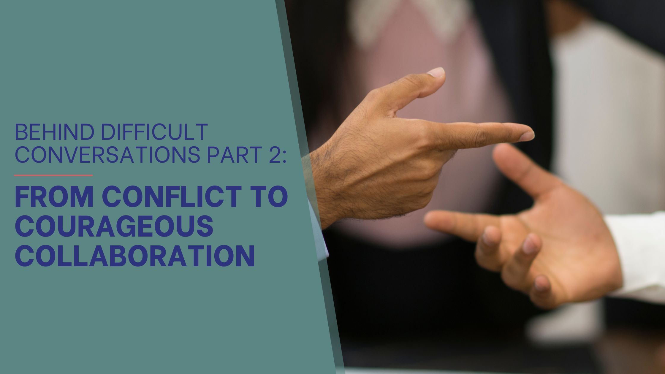 Behind Difficult Conversations Part 2 From Conflict to Courageous Collaboration