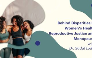 Behind Disparities in Women's Health Reproductive Justice and Menopause