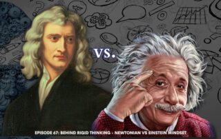 Episode 67 Behind Rigid Thinking - Newtonian vs Einstein Mindset