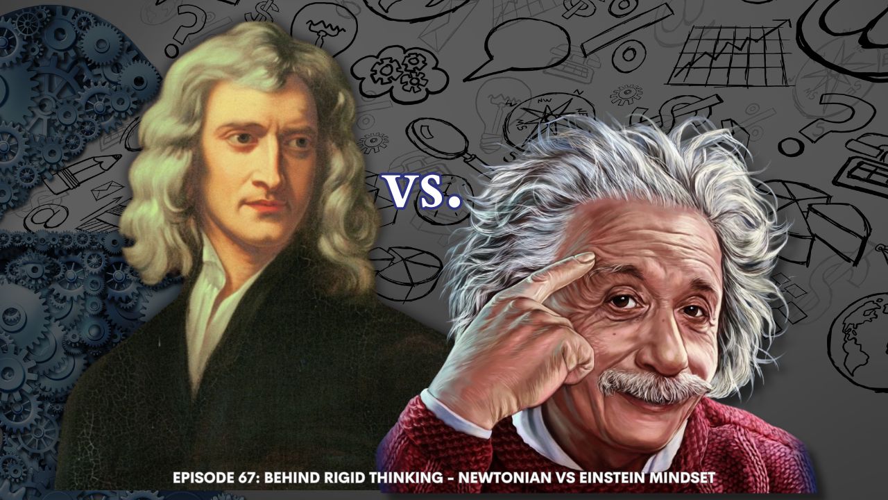 Episode 67 Behind Rigid Thinking – Newtonian vs Einstein Mindset Episode 67 Behind Rigid Thinking - Newtonian vs Einstein Mindset